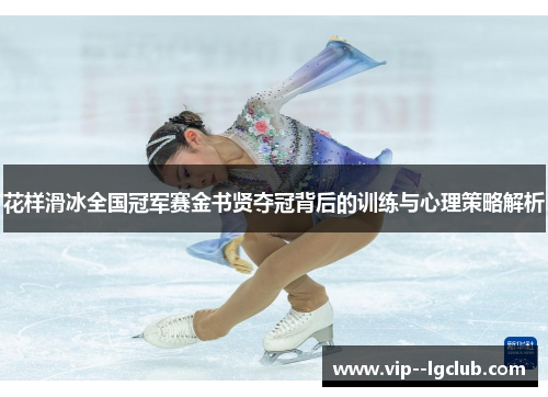 花样滑冰全国冠军赛金书贤夺冠背后的训练与心理策略解析