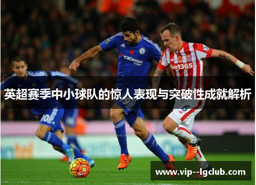 英超赛季中小球队的惊人表现与突破性成就解析