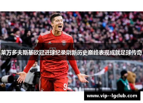 莱万多夫斯基欧冠进球纪录刷新历史巅峰表现成就足球传奇