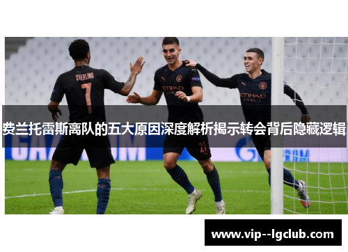 费兰托雷斯离队的五大原因深度解析揭示转会背后隐藏逻辑