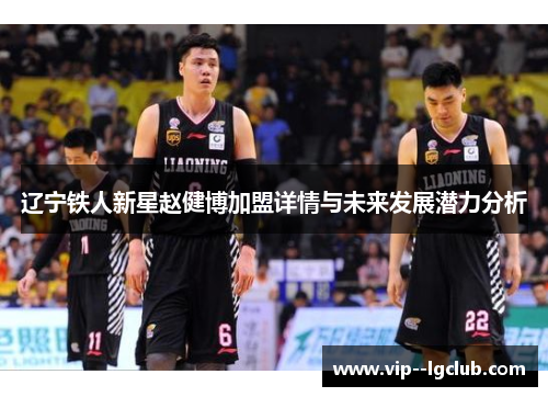 辽宁铁人新星赵健博加盟详情与未来发展潜力分析