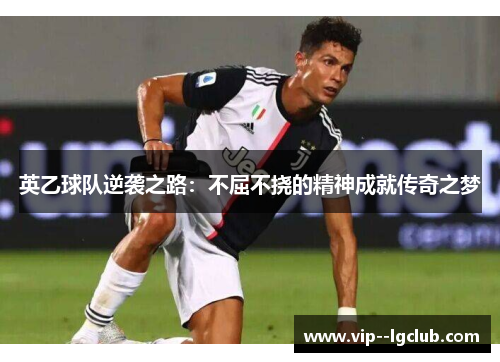 英乙球队逆袭之路：不屈不挠的精神成就传奇之梦