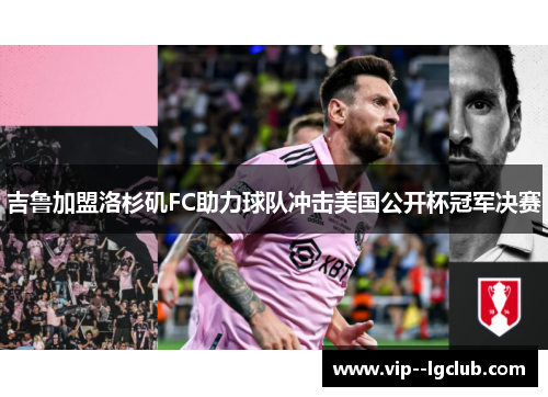 吉鲁加盟洛杉矶FC助力球队冲击美国公开杯冠军决赛