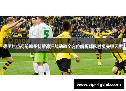 德甲焦点战前瞻多特蒙德迎战劲敌全方位解析球队胜负关键因素