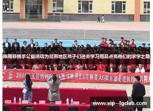 陈雨菲携手公益活动为贫困地区孩子们送去学习用品点亮他们的求学之路