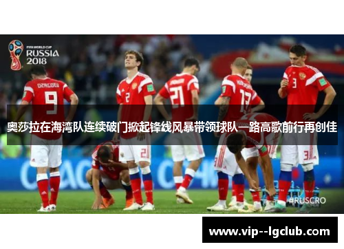 奥莎拉在海湾队连续破门掀起锋线风暴带领球队一路高歌前行再创佳